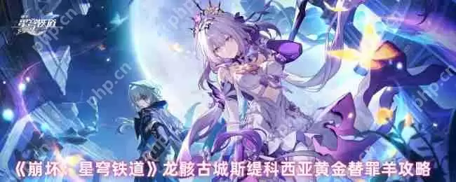 崩坏星穹铁道龙骸古城黄金替罪羊全收集通关指南