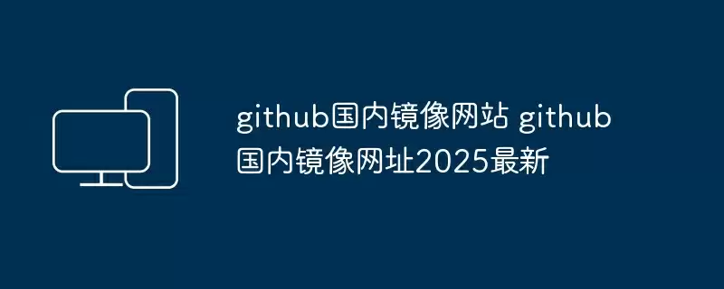 github国内镜像网站 github国内镜像网址2025最新