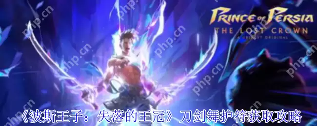 波斯王子失落的王冠刀剑舞护符获取指南：四连击秒杀流必备