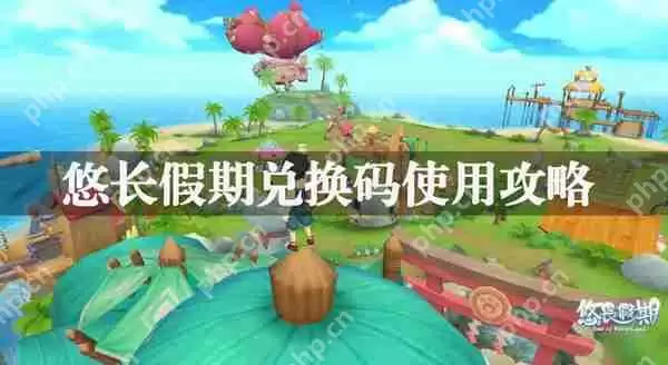悠长假期兑换码使用攻略