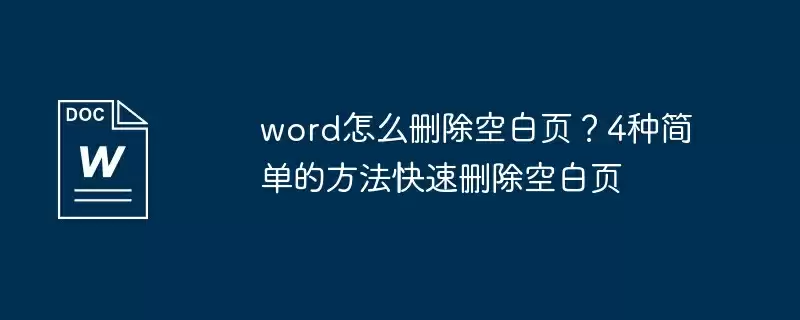word怎么删除空白页？4种简单的方法快速删除空白页