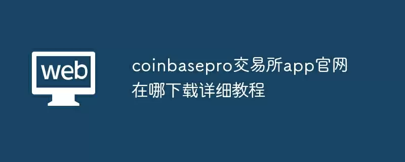 coinbasepro交易所app官网在哪下载详细教程