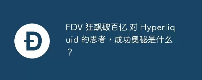 fdv 狂飙破百亿 对 hyperliquid 的思考，成功奥秘是什么？