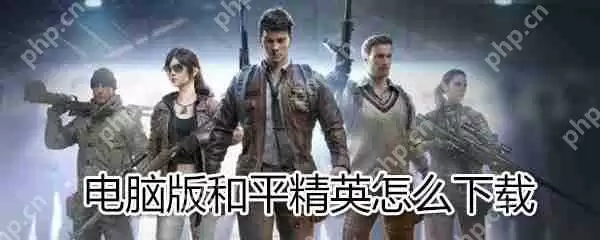 电脑版和平精英如何下载？电脑版和平精英下载方法分享