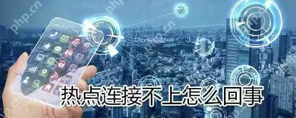 热点连接不上怎么办？热点连接不上解决方法介绍