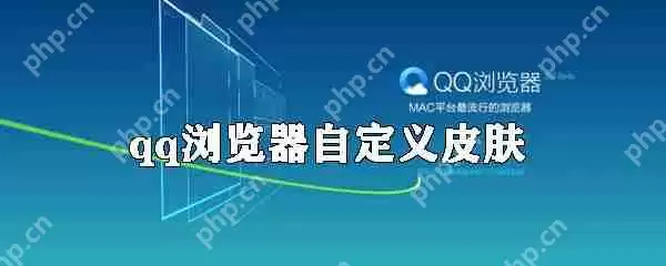 QQ浏览器如何自定义皮肤?qq浏览器自定义皮肤方法介绍