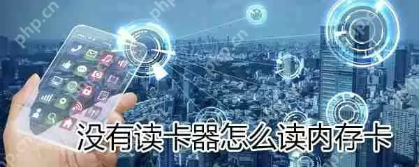 没有读卡器如何读内存卡？没有读卡器读内存卡方法介绍