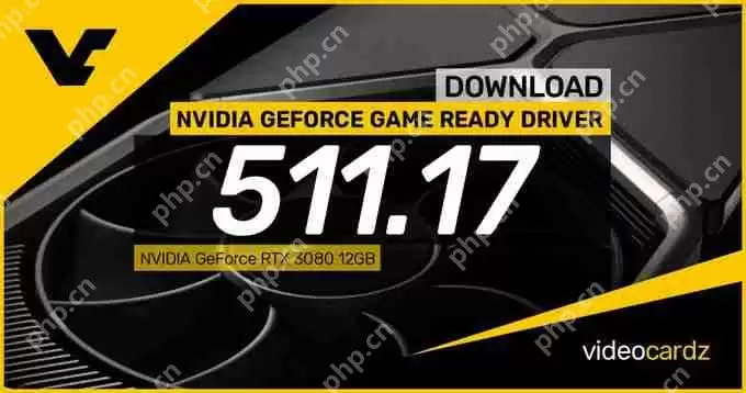 英伟达511.17显卡驱动来啦！专为NVIDIA RTX 3080 12GB显卡设计！