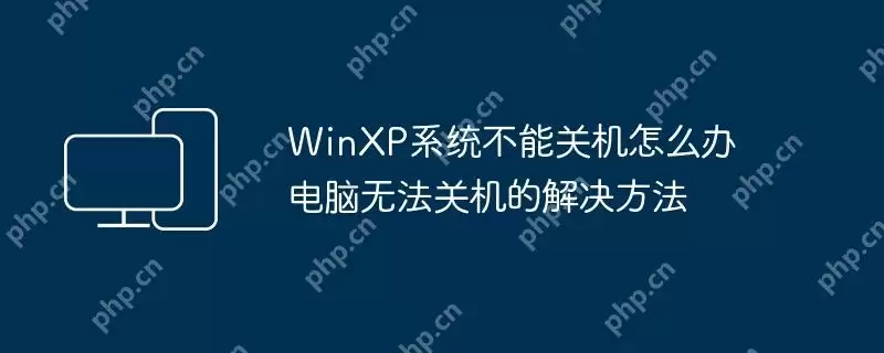 WinXP系统不能关机怎么办 电脑无法关机的解决方法