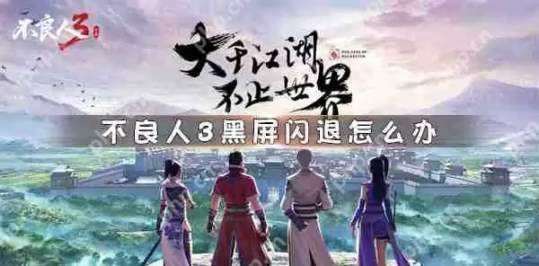 不良人3黑屏闪退怎么办