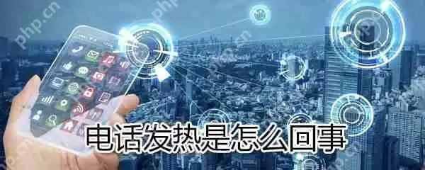 电话发热是什么原因_电话发热解决技巧分享