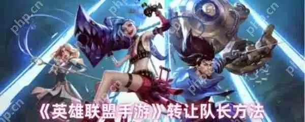 英雄联盟手游怎么转让队长 英雄联盟手游转让队长方法