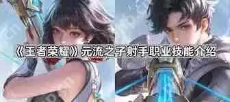 王者荣耀元流之子射手有哪些-王者荣耀元流之子射手具备什么