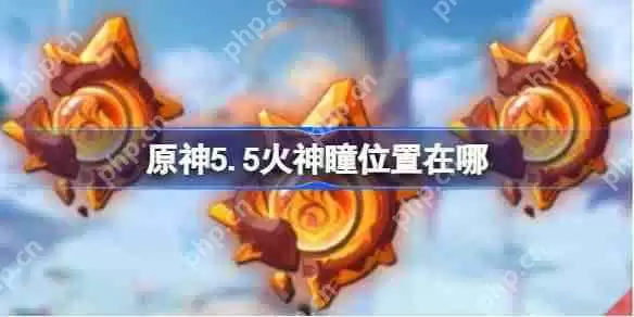 原神5.5火神瞳收集攻略-原神5.5火神瞳位置在哪