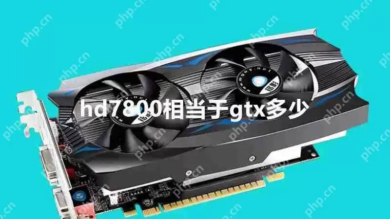 hd7800怎么样？hd7800相当于gtx多少
