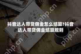 抖音达人带货后佣金如何结算