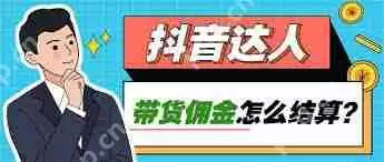 抖音达人带货后佣金如何结算