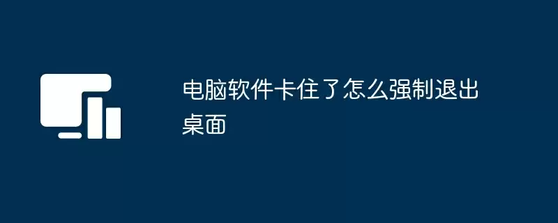 电脑软件卡住了怎么强制退出桌面