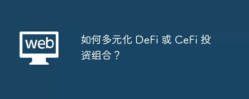 如何多元化 DeFi 或 CeFi 投资组合?