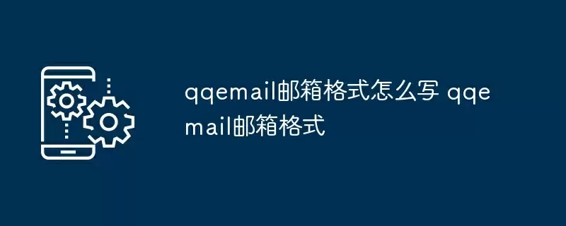 qqemail邮箱格式怎么写 qqemail邮箱格式