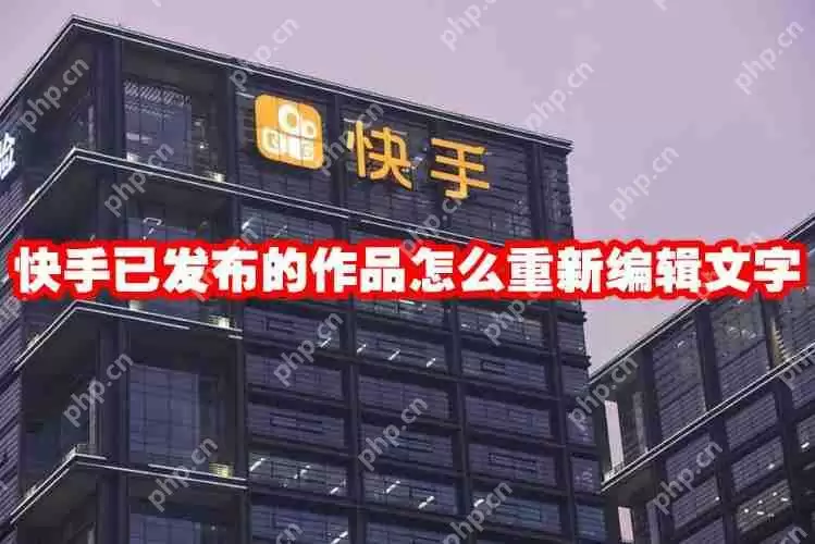 快手已发布的作品怎么重新编辑文字