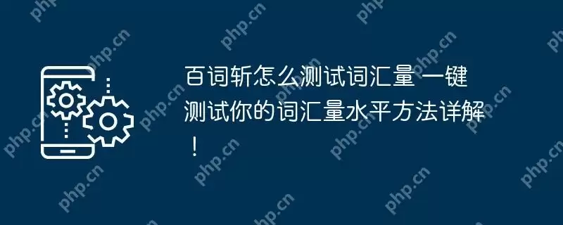 百词斩怎么测试词汇量 一键测试你的词汇量水平方法详解！