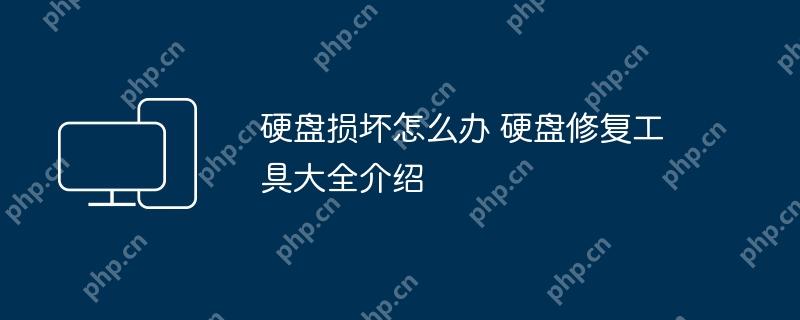 硬盘损坏怎么办 硬盘修复工具大全介绍