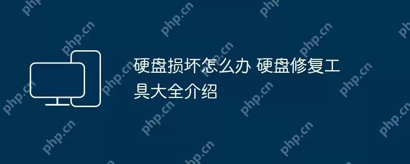 硬盘损坏怎么办 硬盘修复工具大全介绍