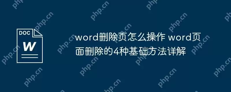 word删除页怎么操作 word页面删除的4种基础方法详解