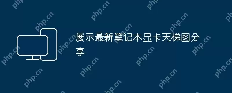 展示最新笔记本显卡天梯图分享