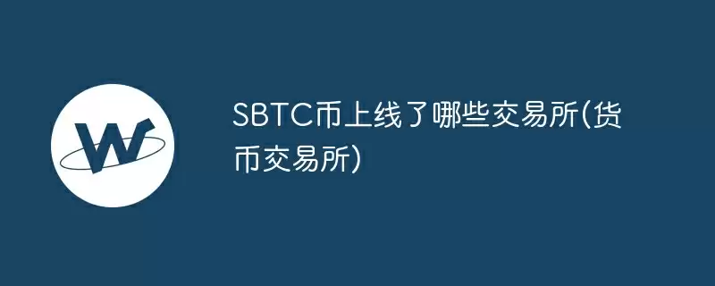 sbtc币上线了哪些交易所(货币交易所)