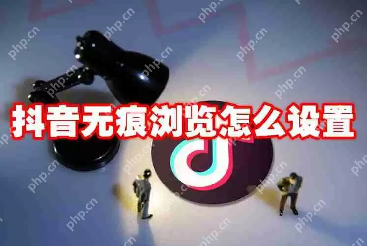 抖音无痕浏览怎么设置