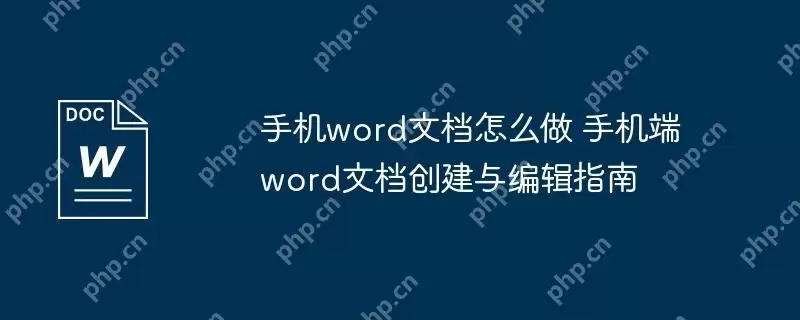 手机word文档怎么做 手机端word文档创建与编辑指南