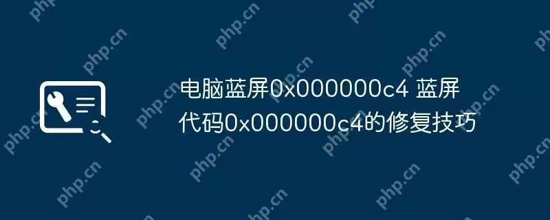 电脑蓝屏0x000000c4 蓝屏代码0x000000c4的修复技巧