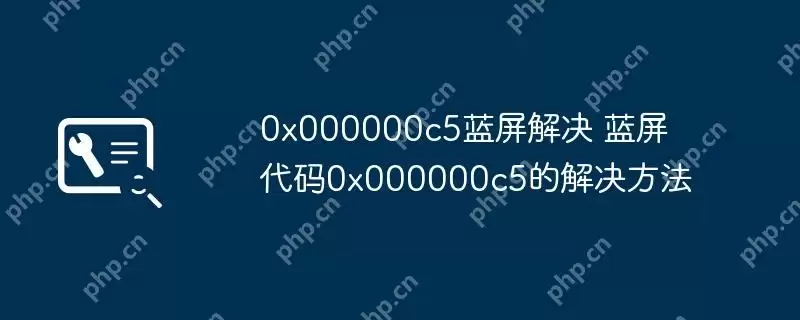 0x000000c5蓝屏解决 蓝屏代码0x000000c5的解决方法