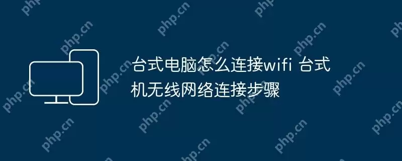 台式电脑怎么连接wifi 台式机无线网络连接步骤