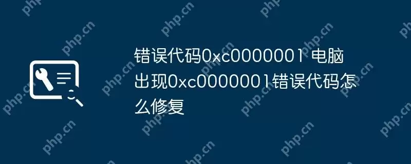 错误代码0xc0000001 电脑出现0xc0000001错误代码怎么修复
