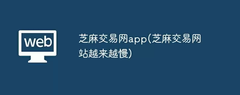芝麻交易网app(芝麻交易网站越来越慢)