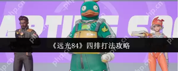 远光 84 四排模式最强阵容推荐 四人组队上分技巧全解析