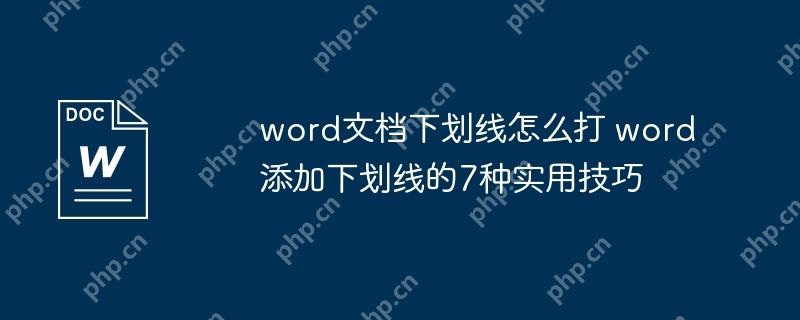 word文档下划线怎么打 word添加下划线的7种实用技巧