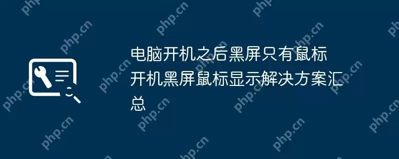 电脑开机之后黑屏只有鼠标 开机黑屏鼠标显示解决方案汇总