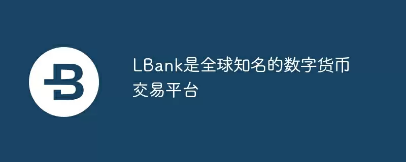 lbank是全球知名的数字货币交易平台