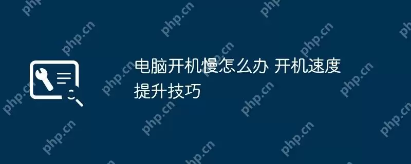 电脑开机慢怎么办 开机速度提升技巧