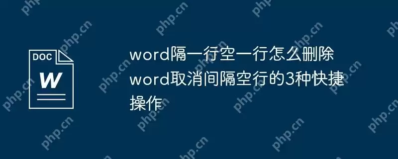 word隔一行空一行怎么删除 word取消间隔空行的3种快捷操作