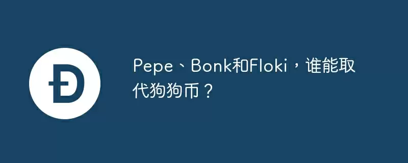 pepe、bonk和floki,谁能取代狗狗币?