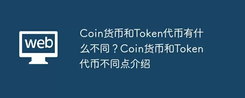 Coin货币和Token代币有什么不同？Coin货币和Token代币不同点介绍