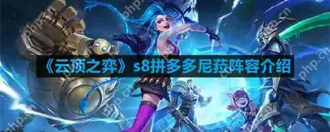 云顶之弈s8拼多多尼菈阵容怎么玩-s8拼多多尼菈阵容介绍