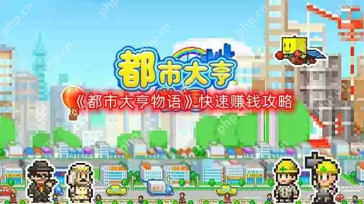 都市大亨物语怎么快速赚钱-快速赚钱攻略
