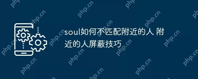 soul如何不匹配附近的人 附近的人屏蔽技巧