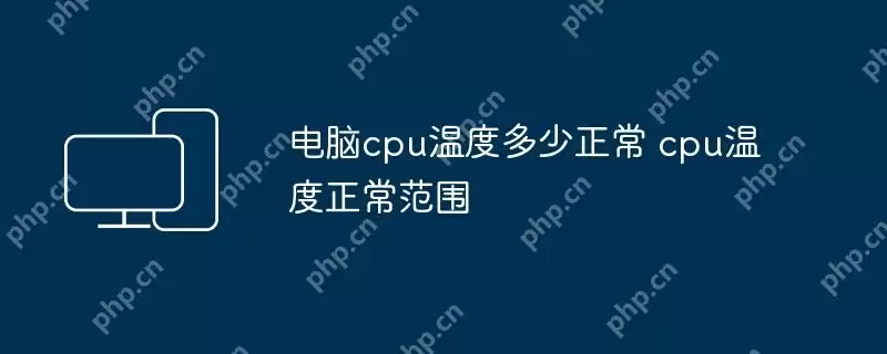 电脑cpu温度多少正常 cpu温度正常范围